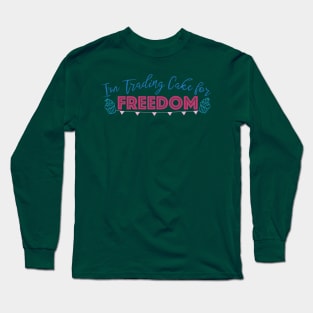 I'm Trading Cake for Freedom Long Sleeve T-Shirt